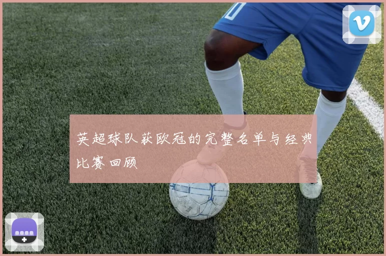 英超球队获欧冠的完整名单与经典比赛回顾