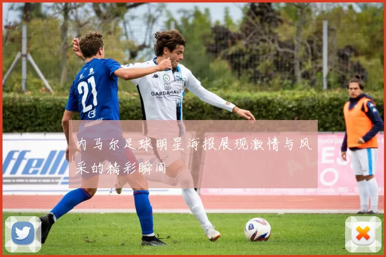 内马尔足球明星海报展现激情与风采的精彩瞬间