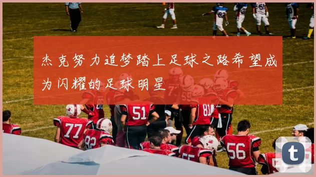 杰克努力追梦踏上足球之路希望成为闪耀的足球明星