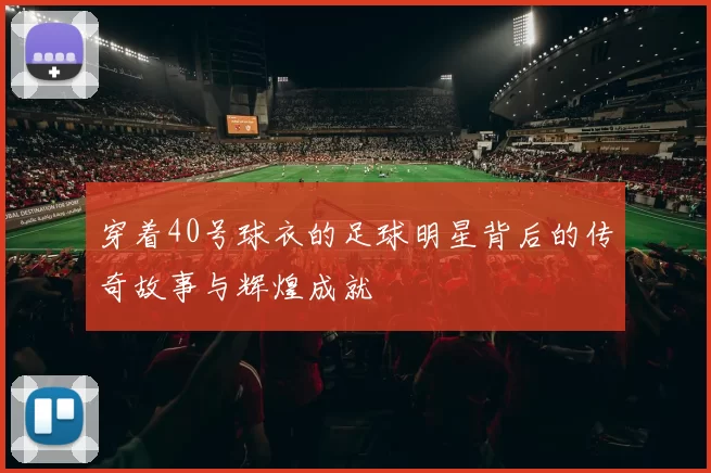 穿着40号球衣的足球明星背后的传奇故事与辉煌成就
