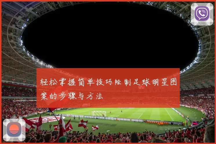 轻松掌握简单技巧绘制足球明星图案的步骤与方法