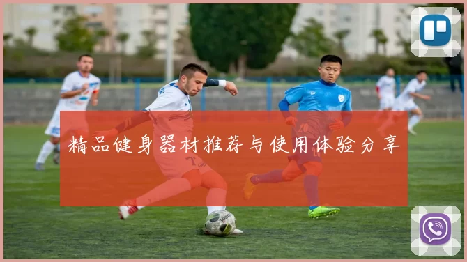 精品健身器材推荐与使用体验分享