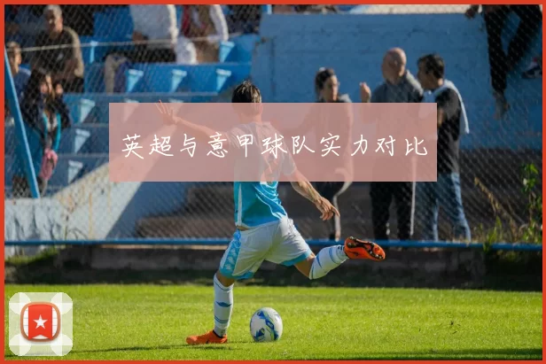 英超与意甲球队实力对比