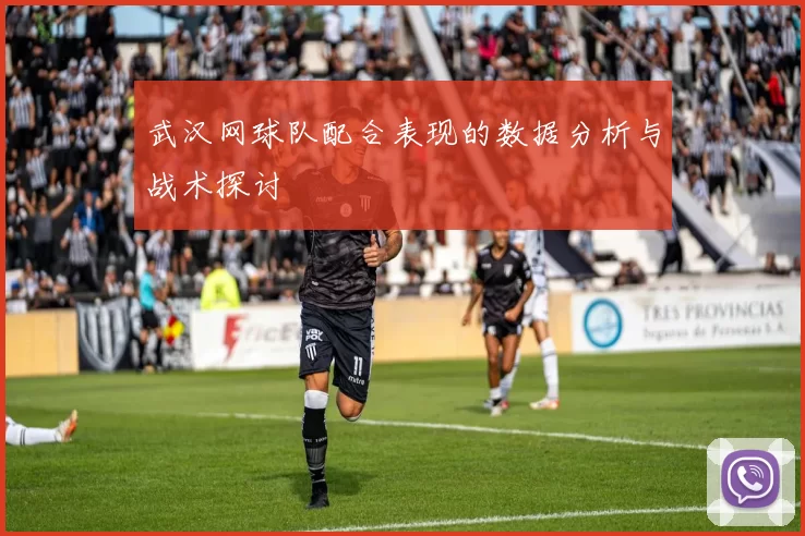 武汉网球队配合表现的数据分析与战术探讨